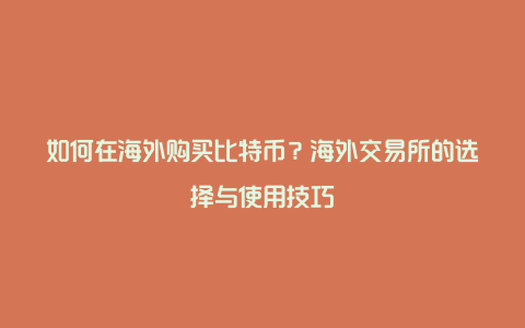 如何在海外购买比特币？海外交易所的选择与使用技巧