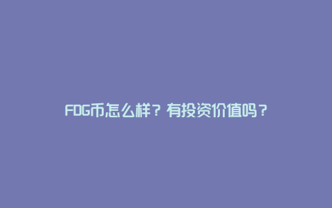 FDG币怎么样？有投资价值吗？