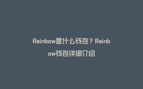 Rainbow是什么钱包？Rainbow钱包详细介绍