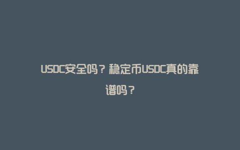 USDC安全吗？稳定币USDC真的靠谱吗？