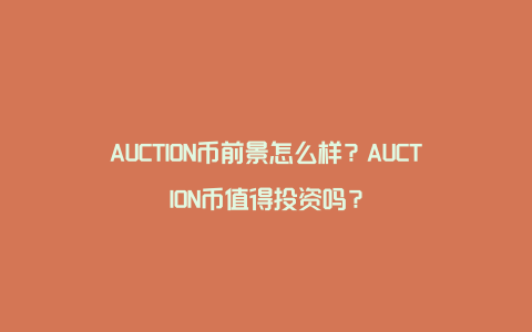 AUCTION币前景怎么样？AUCTION币值得投资吗？