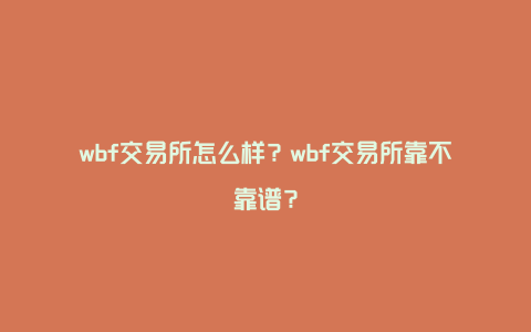 wbf交易所怎么样？wbf交易所靠不靠谱？