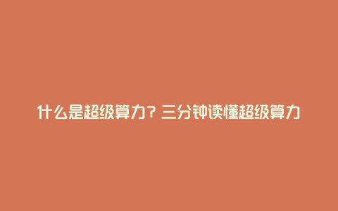 什么是超级算力？三分钟读懂超级算力