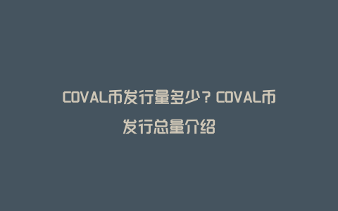 COVAL币发行量多少？COVAL币发行总量介绍