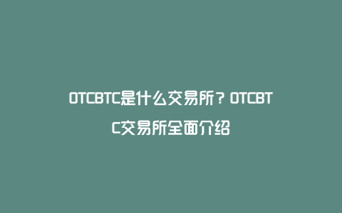 OTCBTC是什么交易所？OTCBTC交易所全面介绍