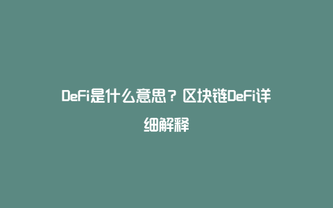 DeFi是什么意思？区块链DeFi详细解释