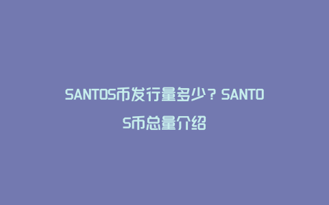 SANTOS币发行量多少？SANTOS币总量介绍