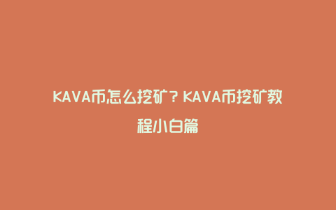 KAVA币怎么挖矿？KAVA币挖矿教程小白篇