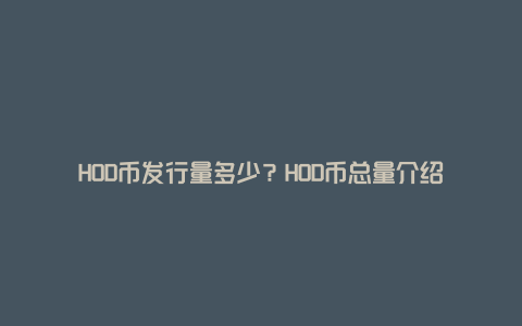 HOD币发行量多少？HOD币总量介绍