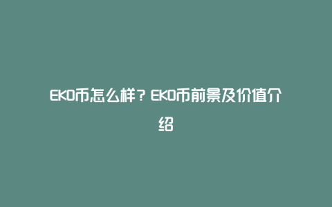 EKO币怎么样？EKO币前景及价值介绍