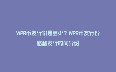 WPR币发行价是多少？WPR币发行价格和发行时间介绍