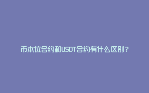 币本位合约和USDT合约有什么区别？