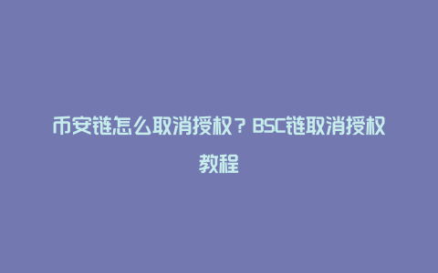 币安链怎么取消授权？BSC链取消授权教程