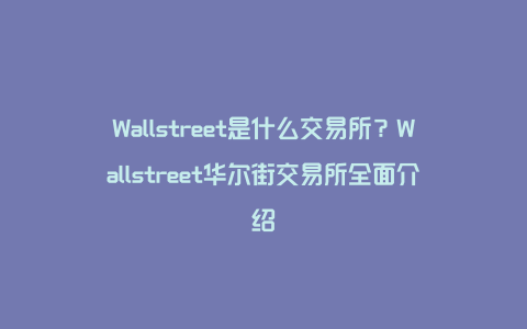 Wallstreet是什么交易所？Wallstreet华尔街交易所全面介绍