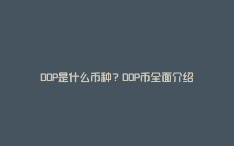 DOP是什么币种？DOP币全面介绍