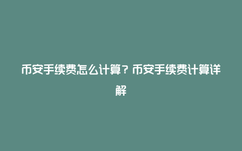 币安手续费怎么计算？币安手续费计算详解