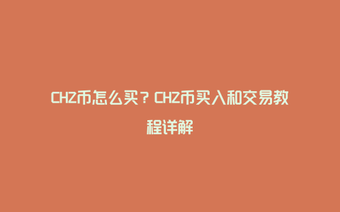 CHZ币怎么买？CHZ币买入和交易教程详解