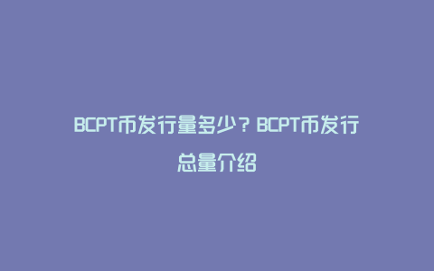 BCPT币发行量多少？BCPT币发行总量介绍