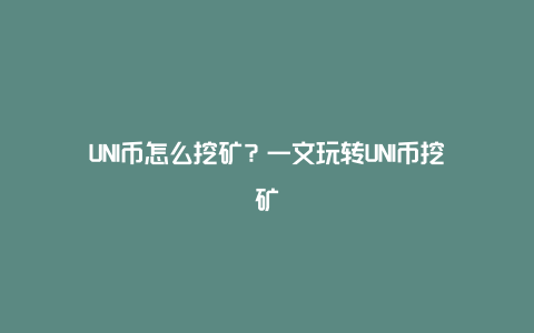 UNI币怎么挖矿？一文玩转UNI币挖矿