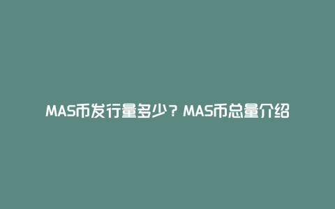 MAS币发行量多少？MAS币总量介绍