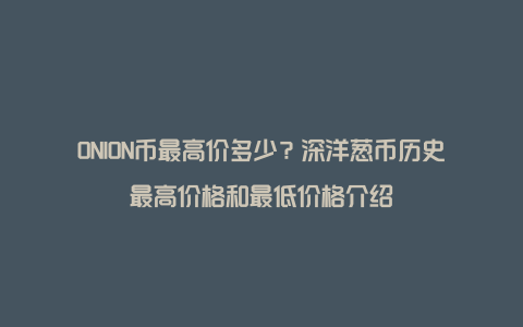 ONION币最高价多少？深洋葱币历史最高价格和最低价格介绍