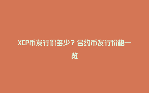 XCP币发行价多少？合约币发行价格一览