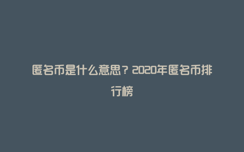 匿名币是什么意思？2020年匿名币排行榜