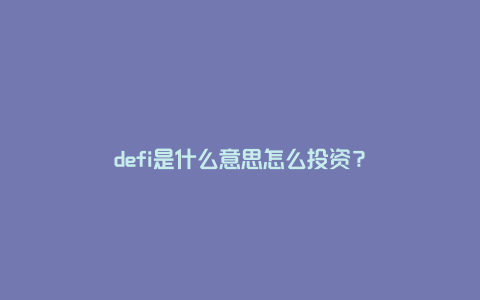 defi是什么意思怎么投资？