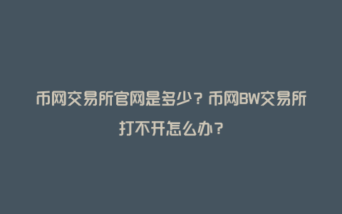 币网交易所官网是多少？币网BW交易所打不开怎么办？