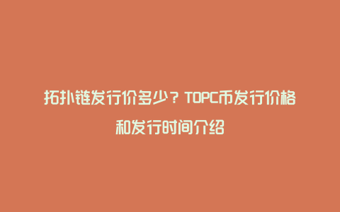 拓扑链发行价多少？TOPC币发行价格和发行时间介绍