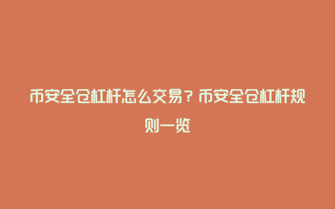 币安全仓杠杆怎么交易？币安全仓杠杆规则一览