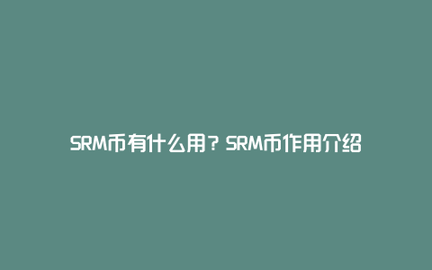 SRM币有什么用？SRM币作用介绍