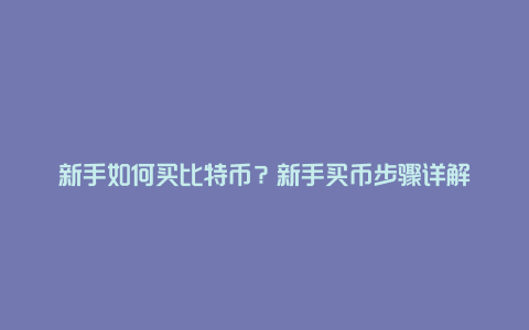 新手如何买比特币？新手买币步骤详解