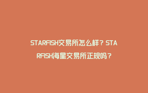 STARFISH交易所怎么样？STARFISH海星交易所正规吗？