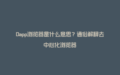 Dapp浏览器是什么意思？通俗解释去中心化浏览器