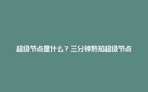 超级节点是什么？三分钟熟知超级节点