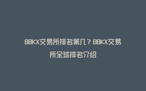 BBKX交易所排名第几？BBKX交易所全球排名介绍