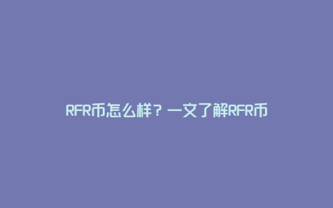 RFR币怎么样？一文了解RFR币