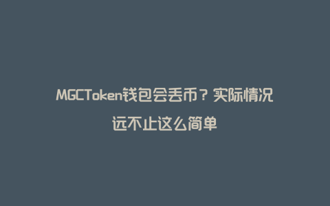 MGCToken钱包会丢币？实际情况远不止这么简单