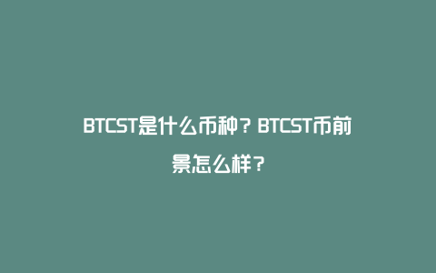 BTCST是什么币种？BTCST币前景怎么样？