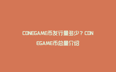 CONEGAME币发行量多少？CONEGAME币总量介绍