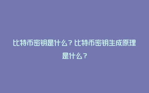 比特币密钥是什么？比特币密钥生成原理是什么？