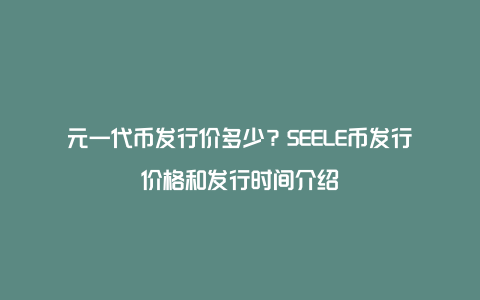 元一代币发行价多少？SEELE币发行价格和发行时间介绍