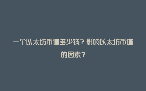 一个以太坊币值多少钱？影响以太坊币值的因素？