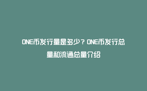 ONE币发行量是多少？ONE币发行总量和流通总量介绍