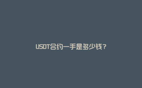 USDT合约一手是多少钱？