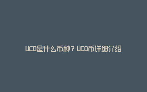 UCO是什么币种？UCO币详细介绍