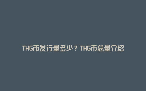 THG币发行量多少？THG币总量介绍