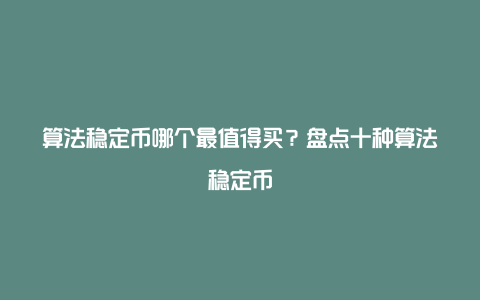 算法稳定币哪个最值得买？盘点十种算法稳定币