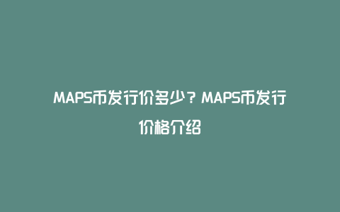 MAPS币发行价多少？MAPS币发行价格介绍